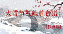 【節(jié)氣飲食】雪落食暖：大雪節(jié)氣的“藏”養(yǎng)食譜！